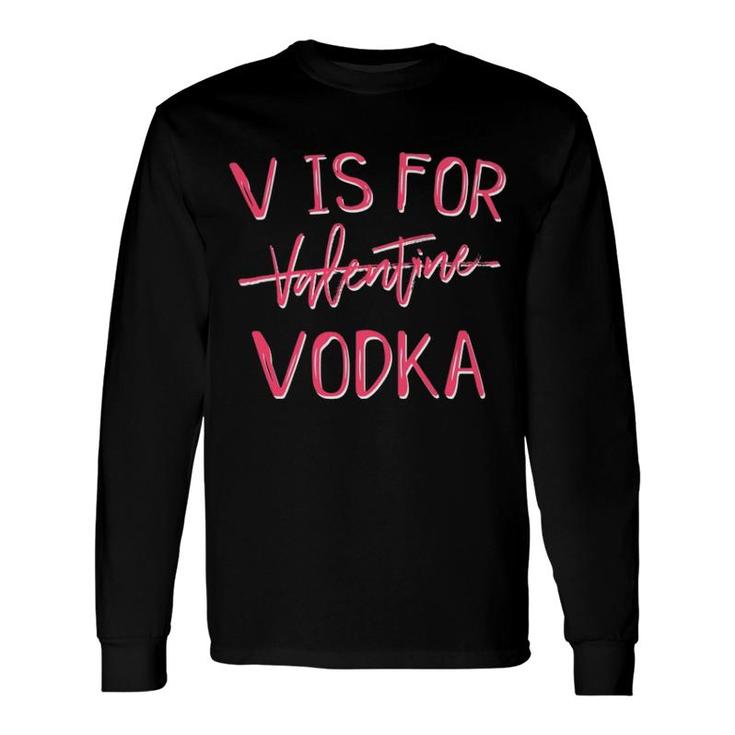 V Is For Valentines Day No Vodka Sarcastic Love Long Sleeve T-Shirt