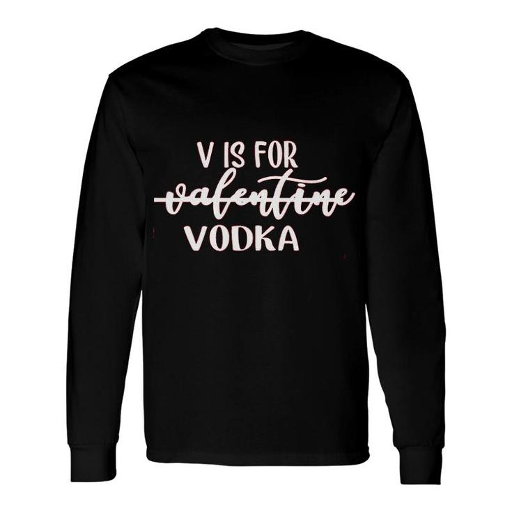 V Is For Vodka Valentines Day Long Sleeve T-Shirt