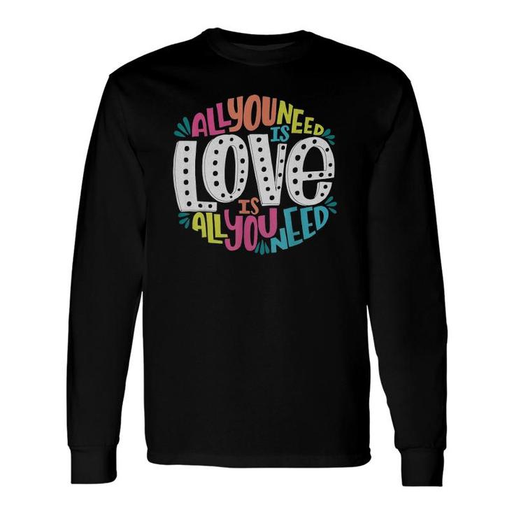Valentine's Day Product All You Need Is Love Long Sleeve T-Shirt T-Shirt