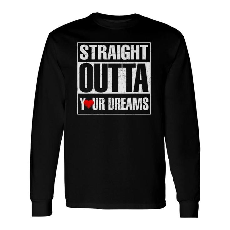 Valentine's Day Straight Outta Your Dreams Idea Long Sleeve T-Shirt T-Shirt