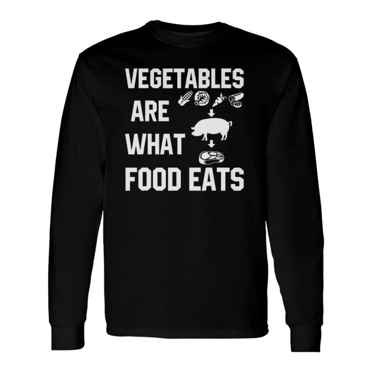 Vegetables Are What Food Eats Long Sleeve T-Shirt T-Shirt