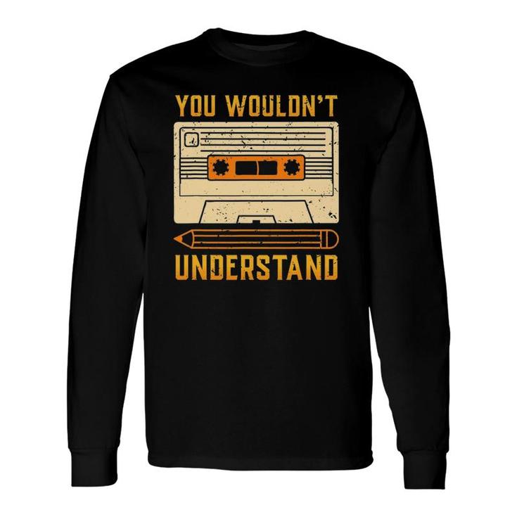 Vintage 80S Cassette Tape You Wouldn't Understand Long Sleeve T-Shirt