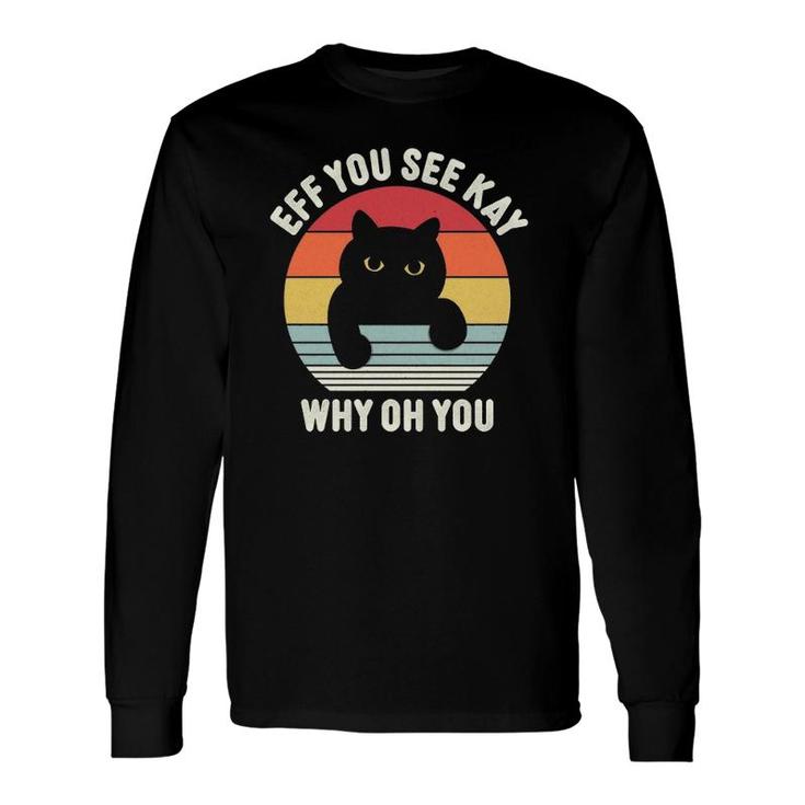 Vintage Eff You See Kay Why Oh You Cat Long Sleeve T-Shirt T-Shirt