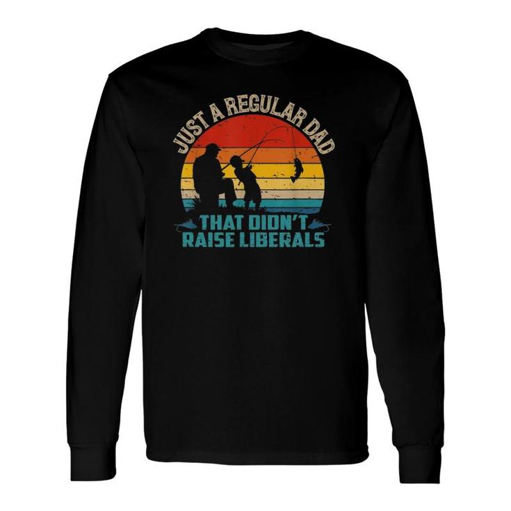 Vintage Fishing Regular Dad Who Didn't Raise Liberals Long Sleeve T-Shirt T-Shirt