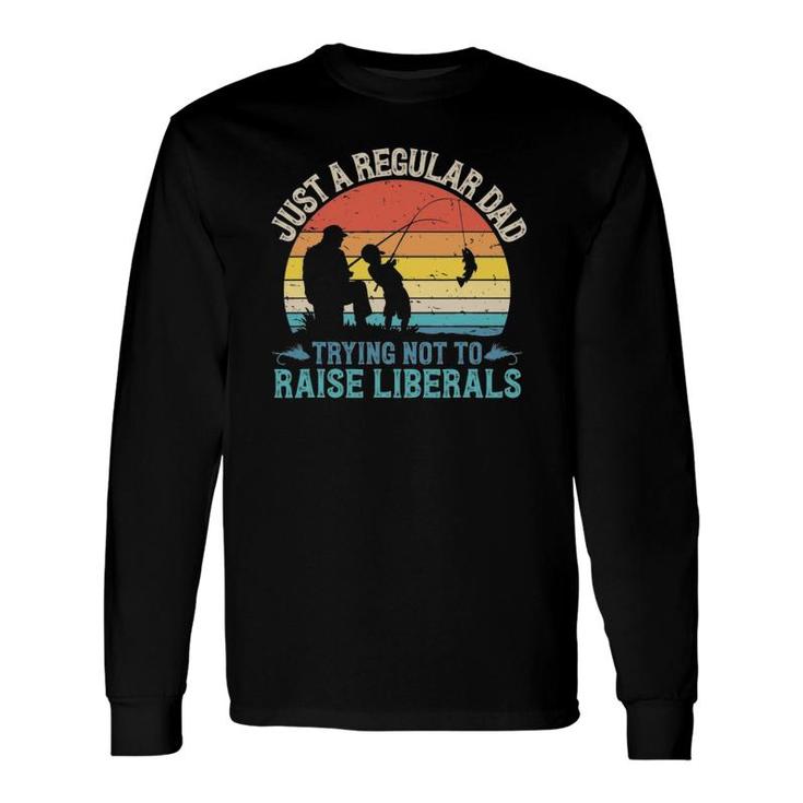Vintage Fishing Regular Dad Trying Not To Raise Liberals Long Sleeve T-Shirt T-Shirt