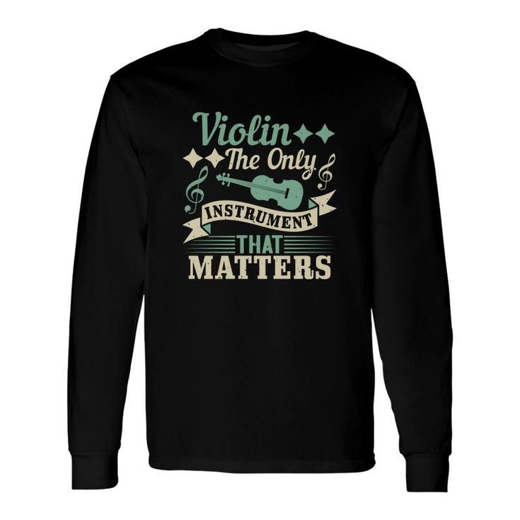 Violin The Only Instrument That Matters Long Sleeve T-Shirt T-Shirt