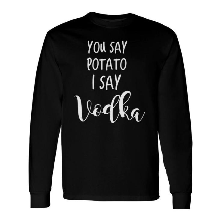 Vodka Drinking Saying Quote You Say Potato I Say Vodka Tank Top Long Sleeve T-Shirt T-Shirt