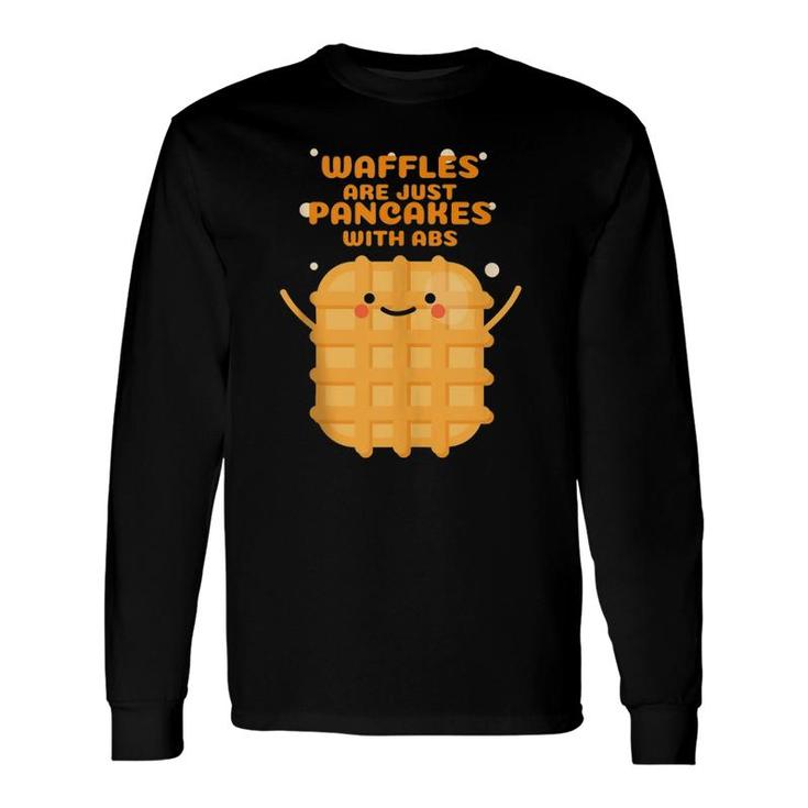 Waffles Are Just Pancakes With Abs Long Sleeve T-Shirt T-Shirt