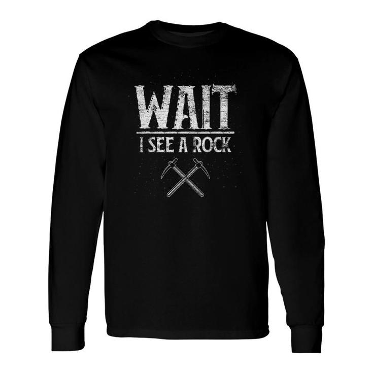 Wait I See A Rock Geology Long Sleeve T-Shirt T-Shirt