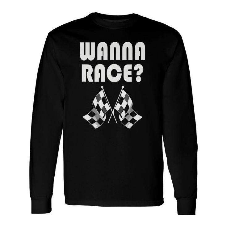 Wanna Race Drag Racing Long Sleeve T-Shirt T-Shirt