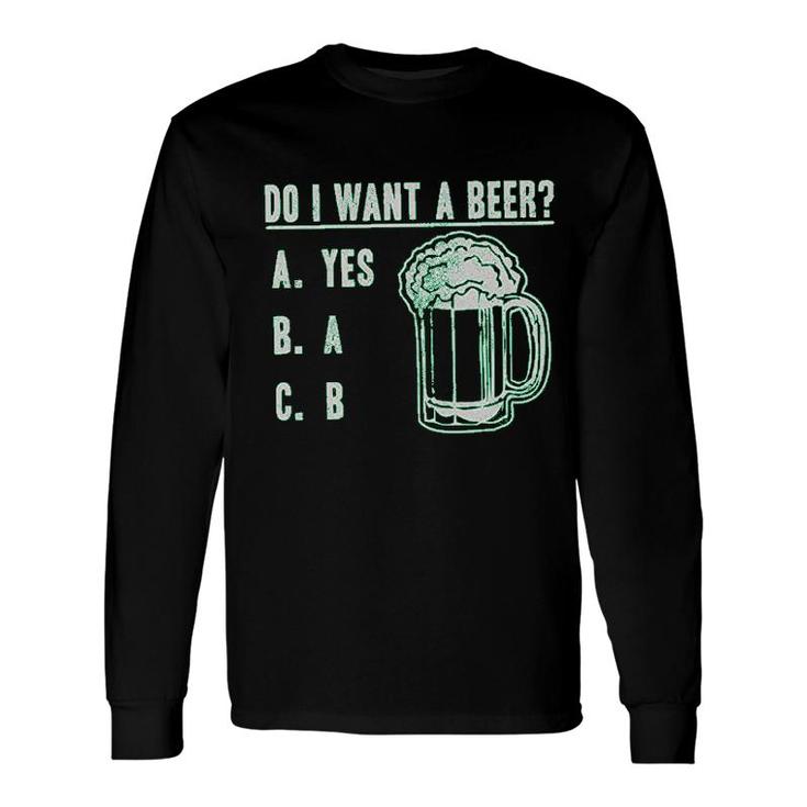Do I Want A Beer Long Sleeve T-Shirt