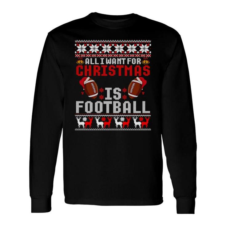 I Want For Christmas Is Football Ugly Football Christmas Long Sleeve T-Shirt