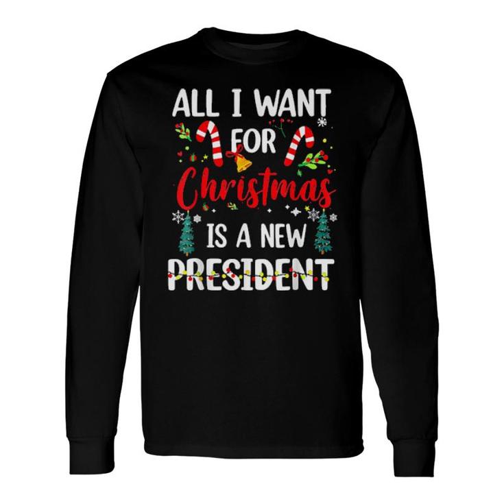 All I Want For Christmas Is A New President Christmas Sweat Long Sleeve T-Shirt