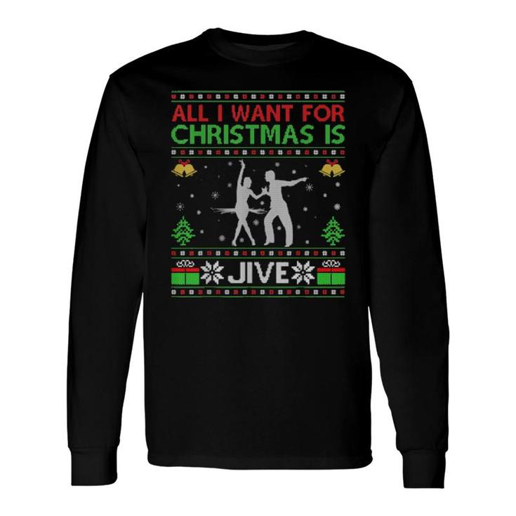 All I Want For Christmas Is Ugly Jive Dance Christmas Long Sleeve T-Shirt