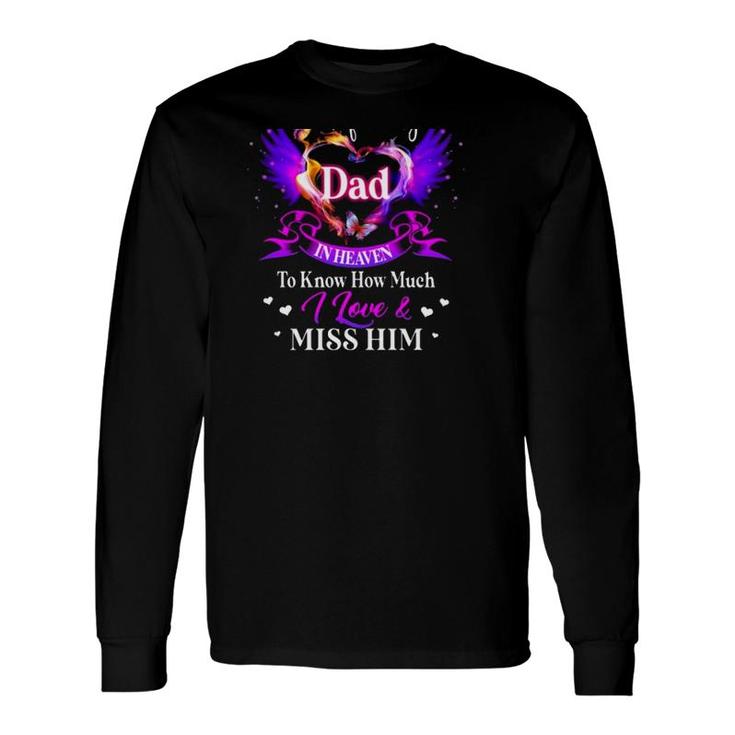All I Want Is For My Dad In Heaven To Know How Much I Love & Miss Him Father's Day Long Sleeve T-Shirt T-Shirt