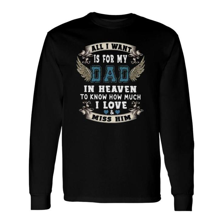 All I Want Is For My Dad In Heaven To Know How Much I Love & Miss Him Long Sleeve T-Shirt T-Shirt