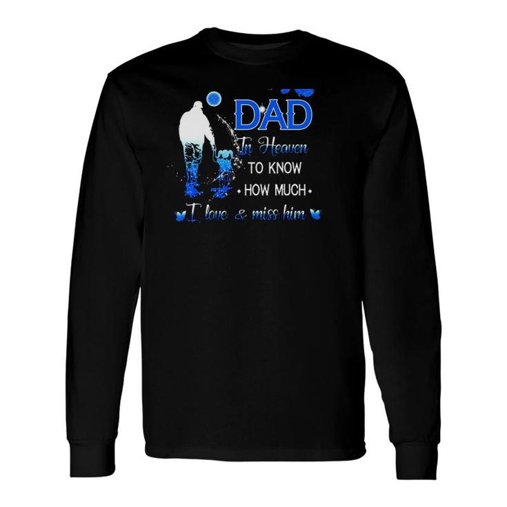 All I Want Is For My Dad In Heaven To Know How Much I Love & Miss Him Long Sleeve T-Shirt T-Shirt