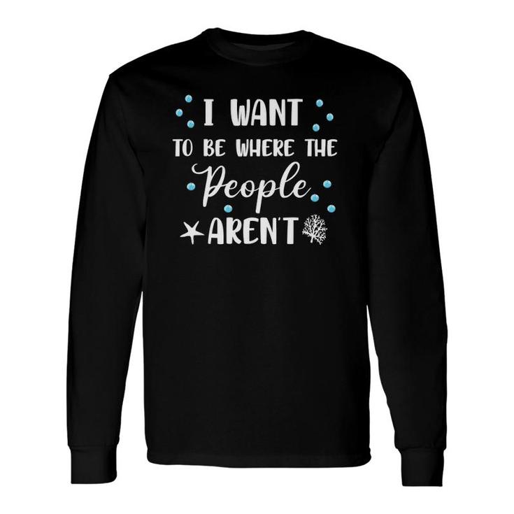I Want To Be Where The People Aren't Cute Tank Top Long Sleeve T-Shirt T-Shirt