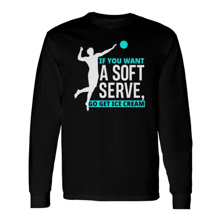 If You Want A Soft Serve Go Get Ice Cream Volleyball Long Sleeve T-Shirt T-Shirt