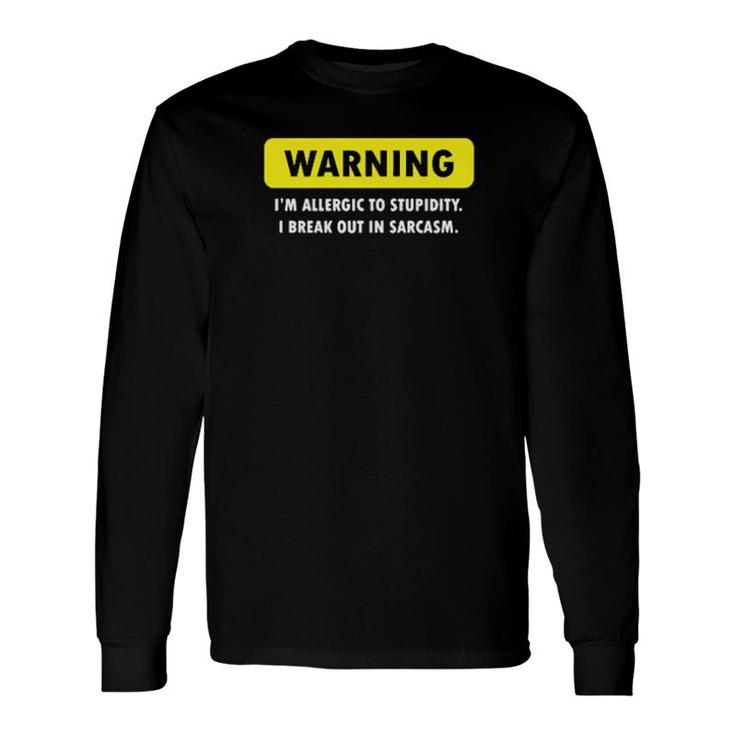 Warning I'm Allergic To Stupidity I Break Out In Sarcasm Long Sleeve T-Shirt T-Shirt