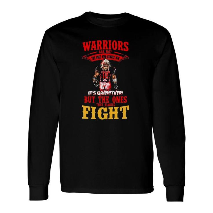 Warriors Are Not The Ones Who Always Win It's Gametime But The Ones That Always Fight Long Sleeve T-Shirt T-Shirt