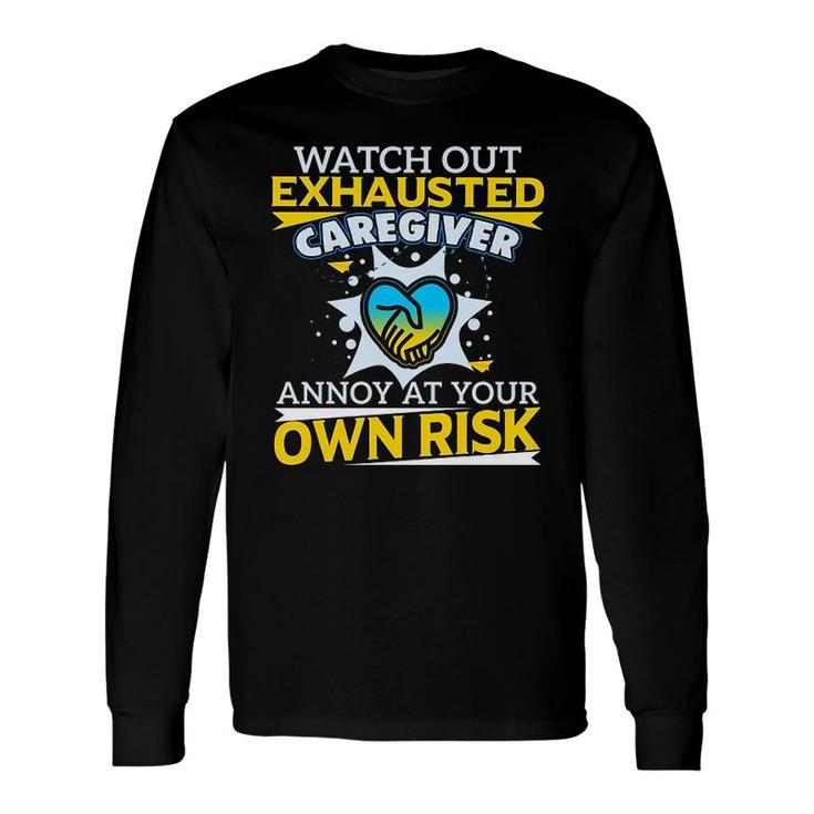 Watch Out Exhausted Caregiver Long Sleeve T-Shirt