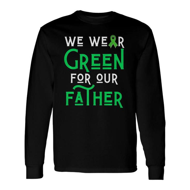 We Wear Green For Our Father Liver Brain Cancer Cerebral Dad Long Sleeve T-Shirt T-Shirt