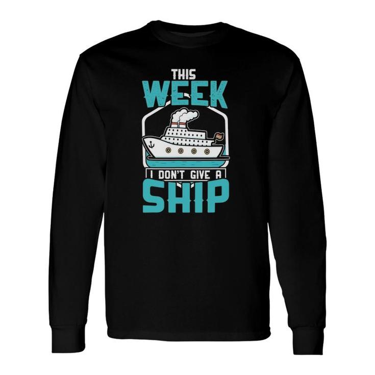 This Week I Dont Give A Ship Vacation Trip Cruise Long Sleeve T-Shirt