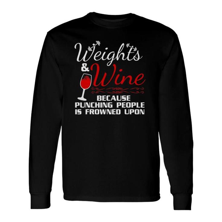 Weights & Wine Because Punching People Is Frowned Upon Long Sleeve T-Shirt