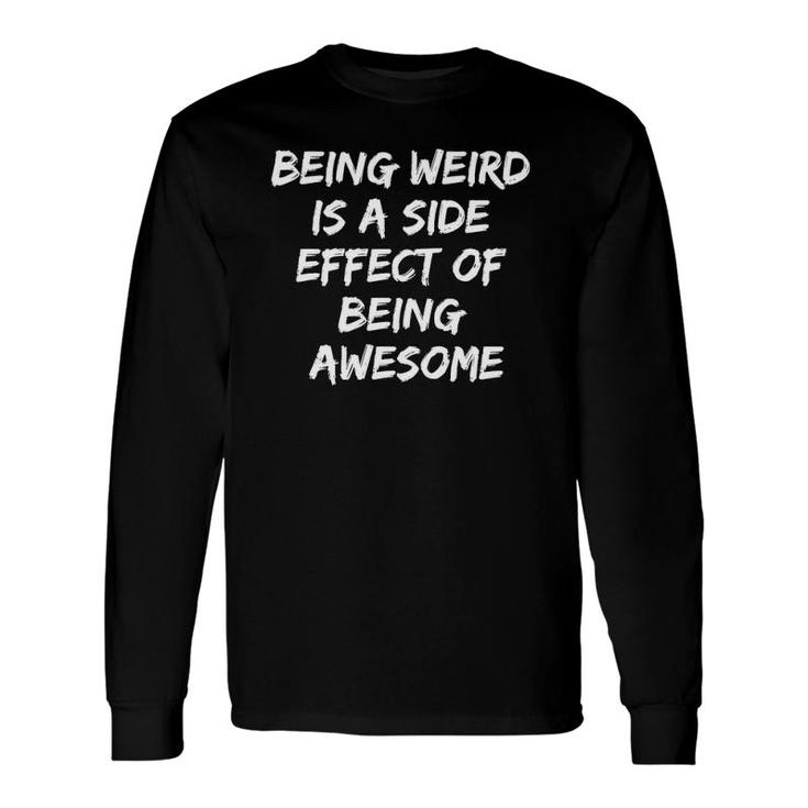 Being Weird Is A Side Effect Of Being Awesome Long Sleeve T-Shirt