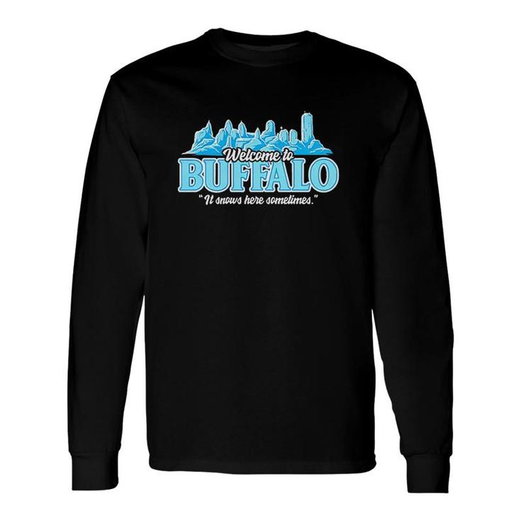 Welcome To Buffalo It Snows Here Sometimes Long Sleeve T-Shirt T-Shirt