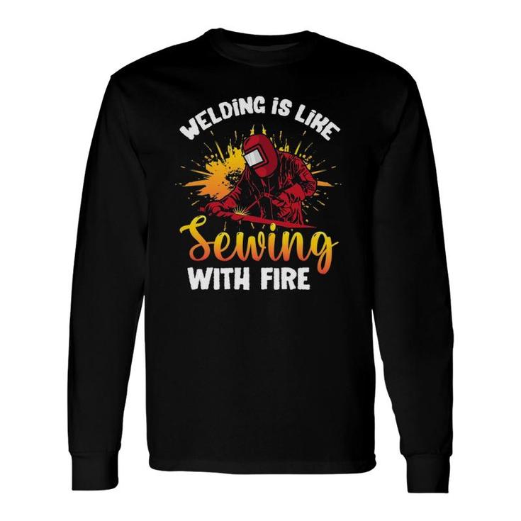 Welding Is Like Sewing With Fire Welder Long Sleeve T-Shirt T-Shirt