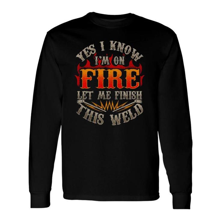 Welding Yes I Know I'm On Fire Let Me Finish Welder Pullover Long Sleeve T-Shirt T-Shirt