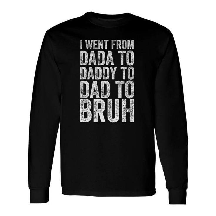 I Went From Dada To Daddy To Dad To Bruh Long Sleeve T-Shirt T-Shirt