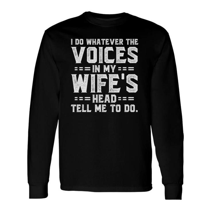 I Do Whatever The Voices In My Wife's Head Long Sleeve T-Shirt T-Shirt