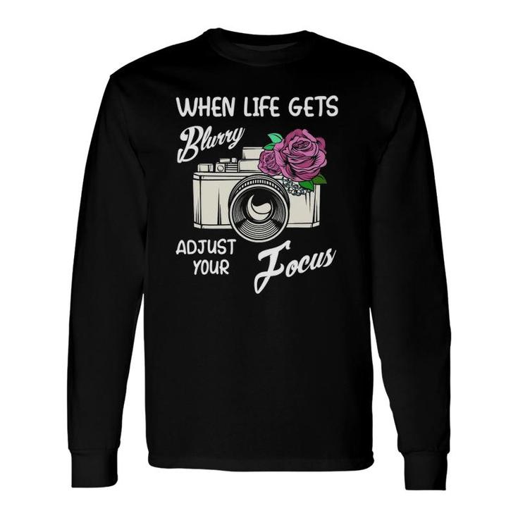 When Life Gets Blurry Adjust Your Focus Camera Quotes Long Sleeve T-Shirt T-Shirt