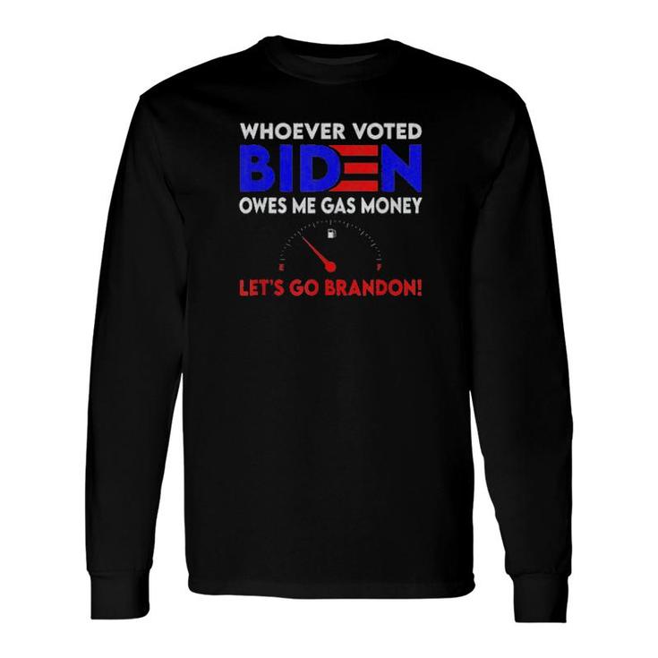 Whoever Voted Biden Owes Me Gas Money , Let’S Go Brandon Tee Long Sleeve T-Shirt T-Shirt