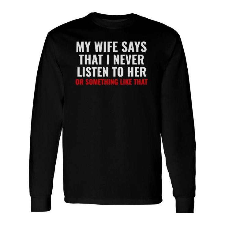 My Wife Says I Never Lister To Her Humorous Husband Long Sleeve T-Shirt T-Shirt