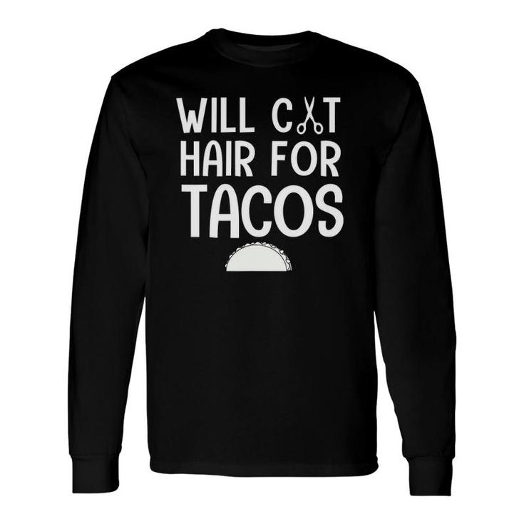 Will Cut Hair For Tacos Hair Stylist Long Sleeve T-Shirt