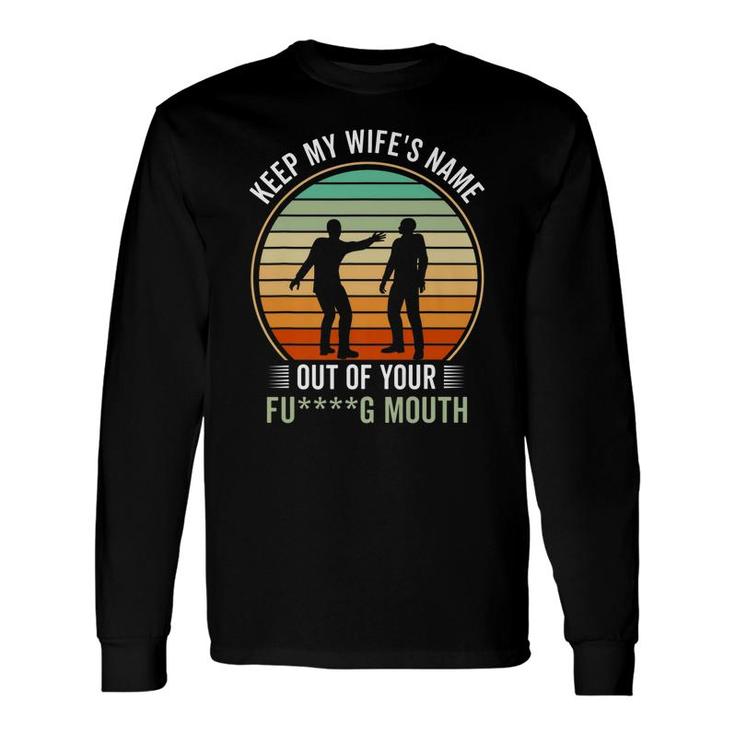 Will Slap Sarcastic Keep My Wifes Name Out Your Mouth Long Sleeve T-Shirt