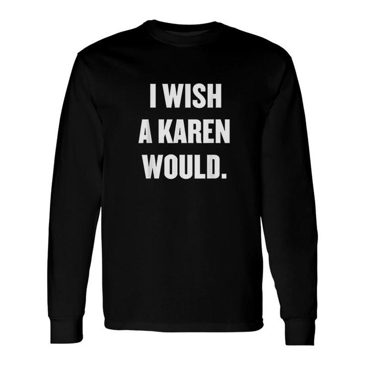I Wish A Karen Would Saying Quote Meme Karen Bing Long Sleeve T-Shirt