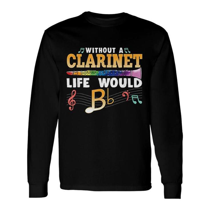Without A Clarinet Life Would B Flat Long Sleeve T-Shirt