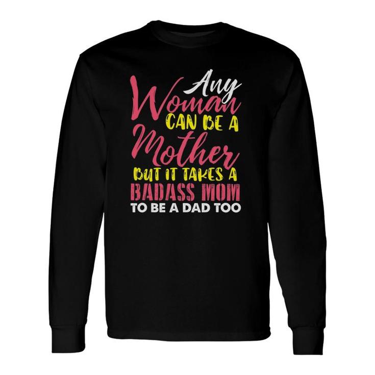 Any Woman Can Be A Mother It Takes A Badass To Be A Dad Too Long Sleeve T-Shirt T-Shirt