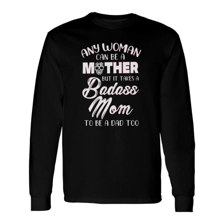 Any Woman An Be A Mother But It Takes A Badass Mom To Be A Dad Too Mother’S Day Calavera Long Sleeve T-Shirt T-Shirt