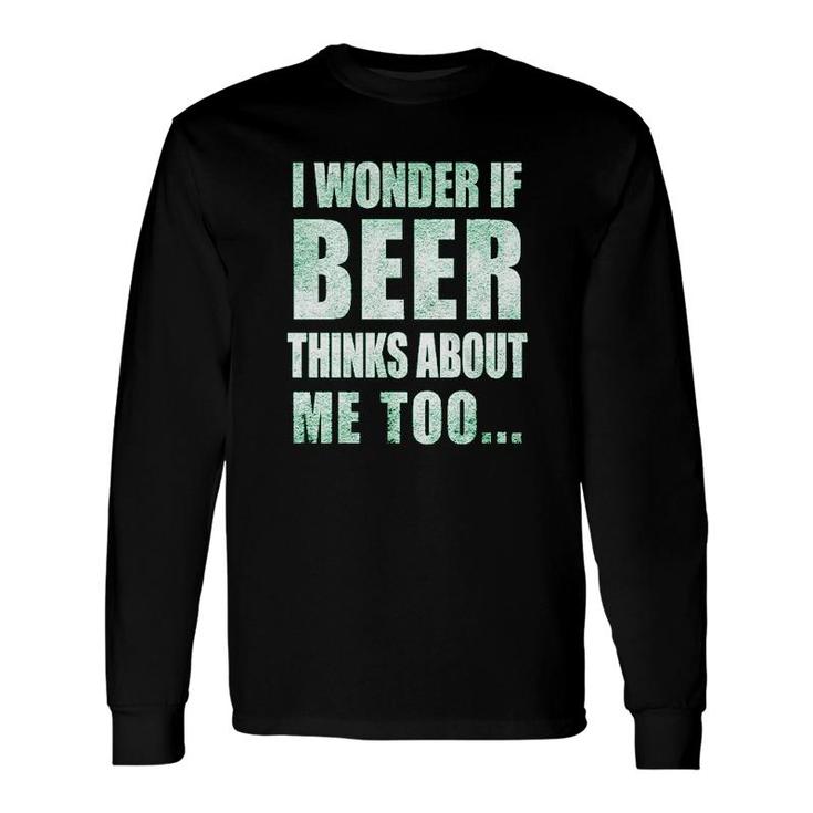 I Wonder If Beer Thinks About Me Too Long Sleeve T-Shirt T-Shirt