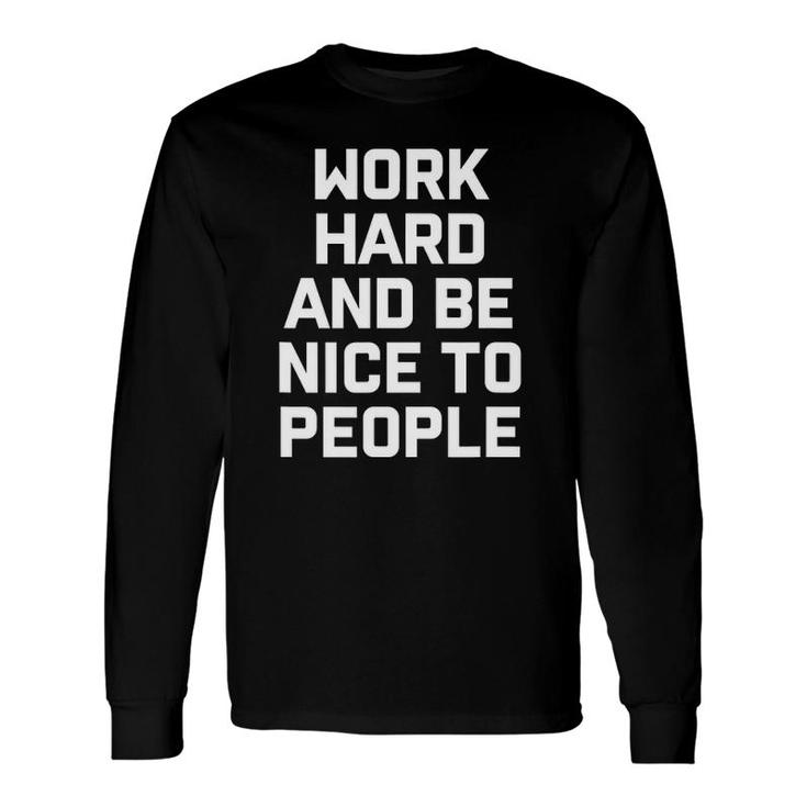 Work Hard And Be Nice To People Long Sleeve T-Shirt