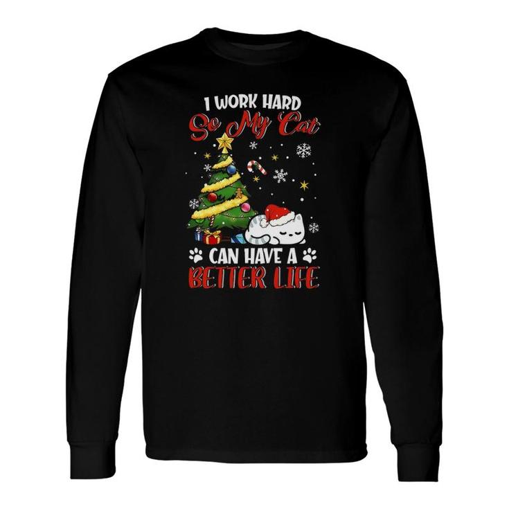 I Work Hard So My Cat Can Have A Better Life Xmas Long Sleeve T-Shirt T-Shirt