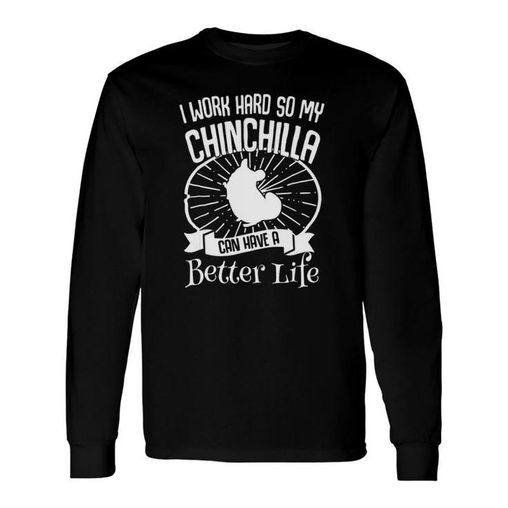 I Work Hard So My Chinchilla Can Have A Better Life Long Sleeve T-Shirt T-Shirt