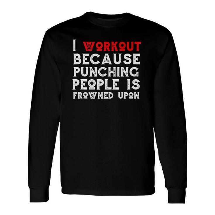 I Work Out Because Punching People Is Frowned Upon Gym Long Sleeve T-Shirt T-Shirt