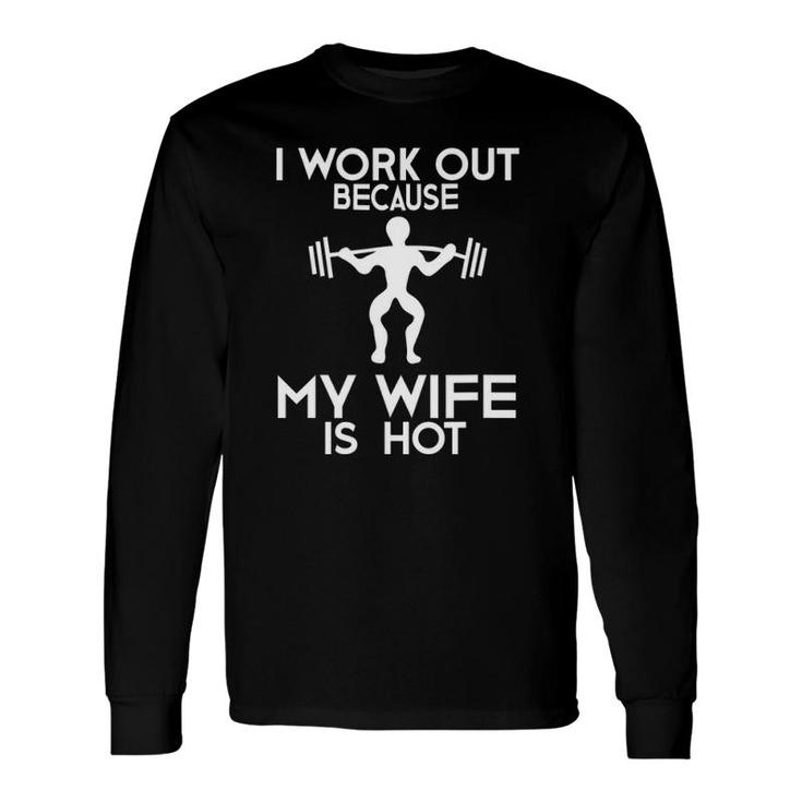 I Work Out Because My Wife Is Hot Motivation Long Sleeve T-Shirt T-Shirt